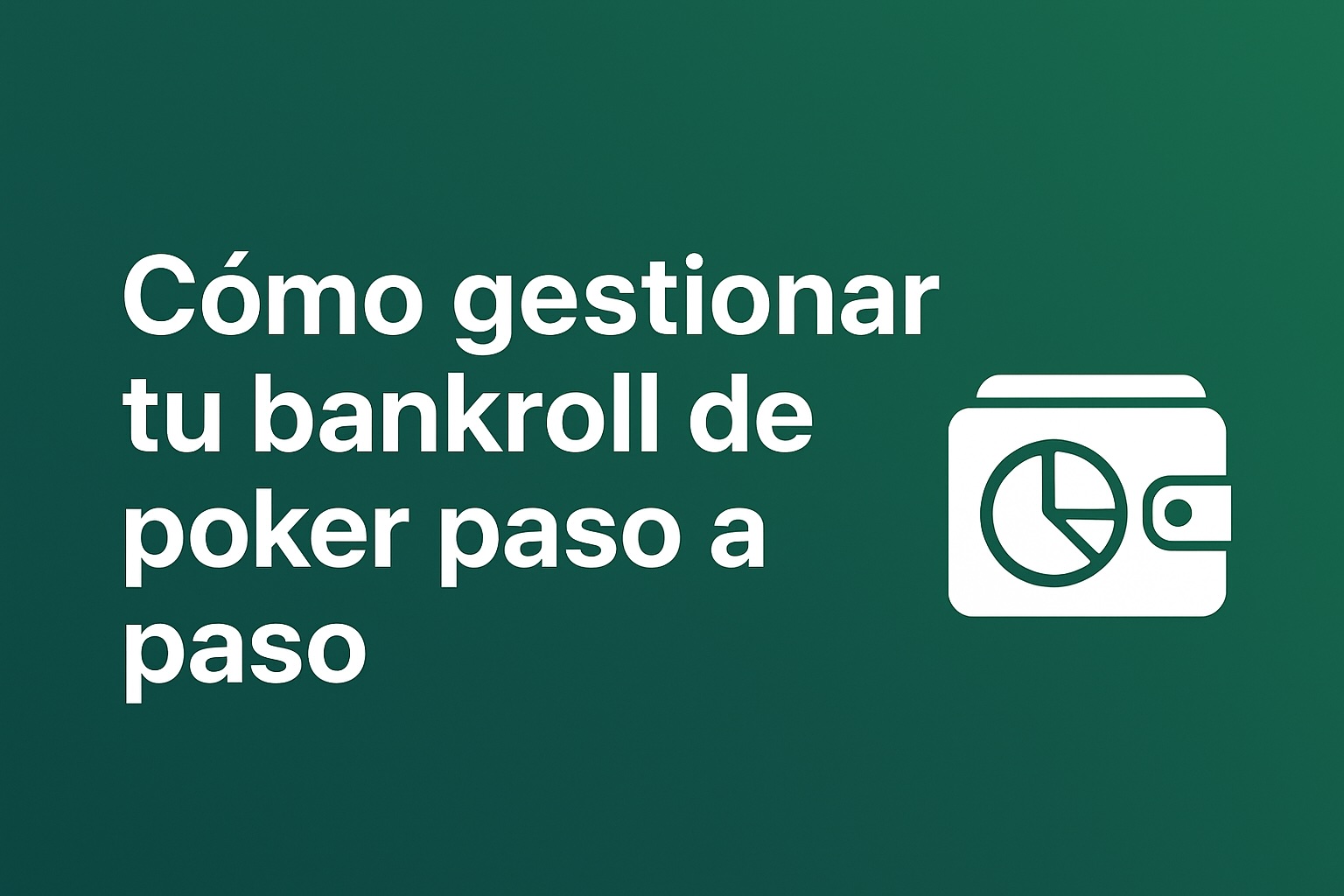Cómo Gestionar tu Bankroll de Poker: Guía Paso a Paso